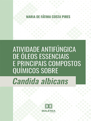 cover image of Atividade antifúngica de óleos essenciais e principais compostos químicos sobre Candida albicans